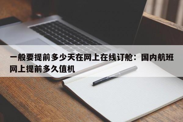 一般要提前多少天在网上在线订舱：国内航班网上提前多久值机