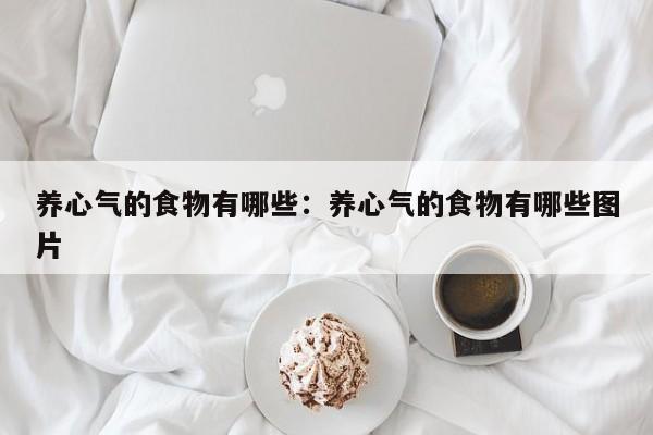 养心气的食物有哪些：养心气的食物有哪些图片