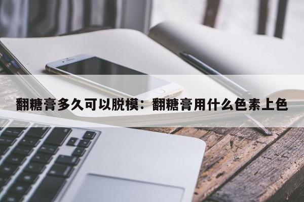 翻糖膏多久可以脱模:翻糖膏用什么色素上色