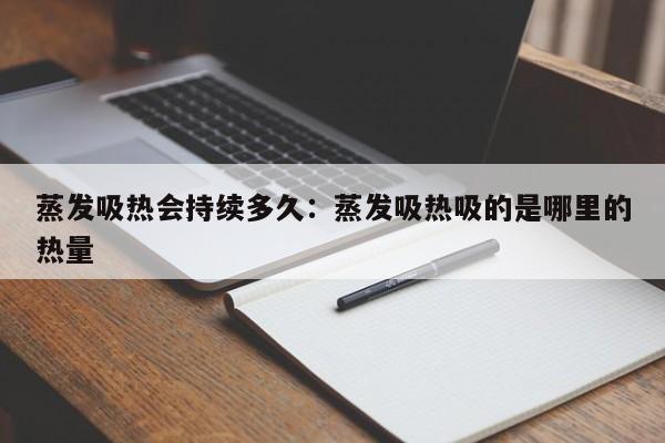 蒸发吸热会持续多久：蒸发吸热吸的是哪里的热量