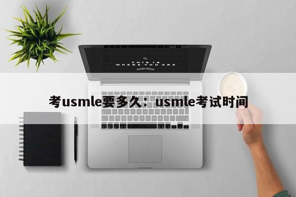 考usmle要多久:usmle考试时间