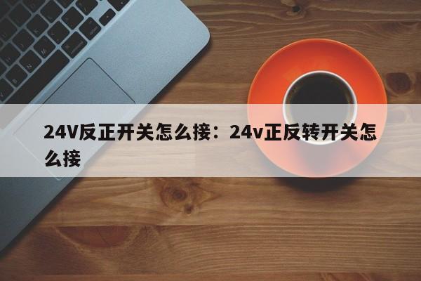 24V反正开关怎么接:24v正反转开关怎么接