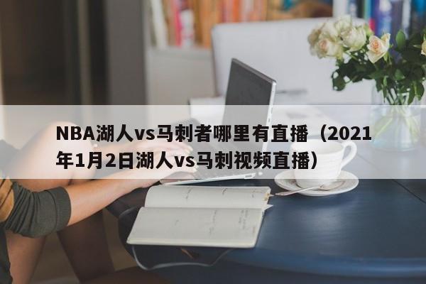 NBA湖人vs马刺者哪里有直播（2021年1月2日湖人vs马刺视频直播）