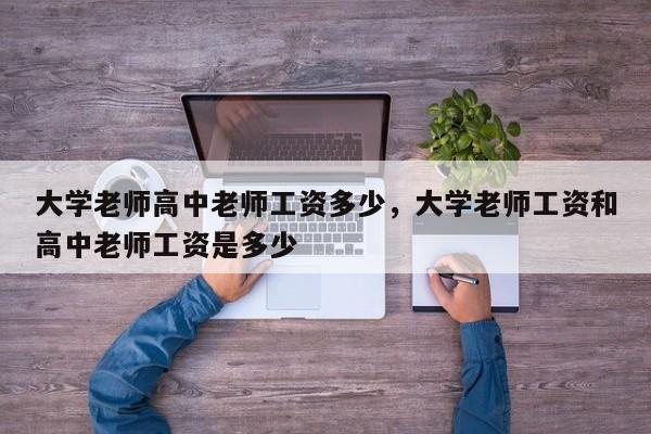 大学老师高中老师工资多少,大学老师工资和高中老师工资是多少
