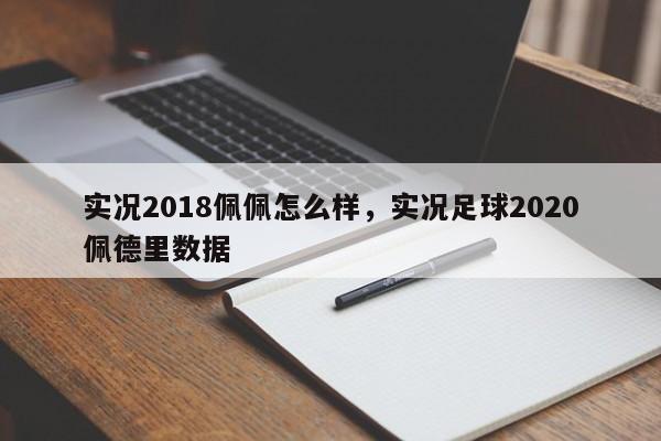 实况2018佩佩怎么样,实况足球2020佩德里数据