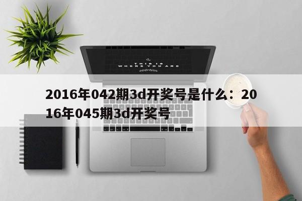 2016年042期3d开奖号是什么：2016年045期3d开奖号