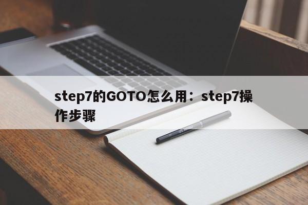 step7的GOTO怎么用:step7操作步骤