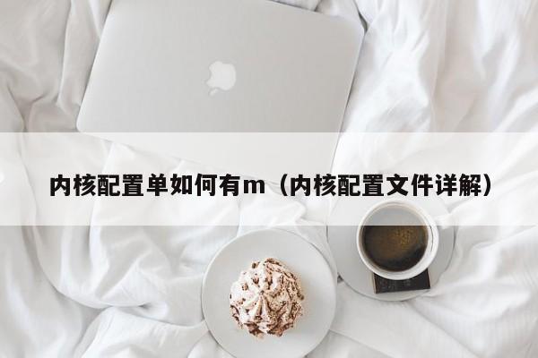 内核配置单如何有m(内核配置文件详解)
