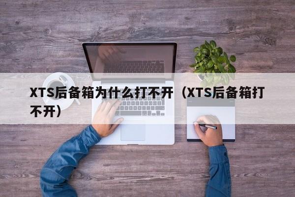 XTS后备箱为什么打不开(XTS后备箱打不开)