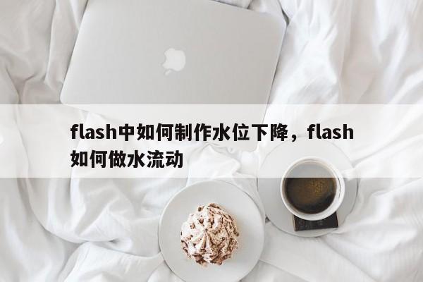 flash中如何制作水位下降,flash如何做水流动