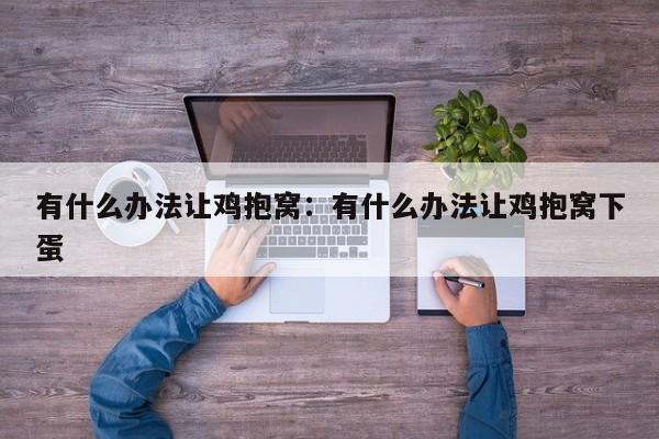 有什么办法让鸡抱窝：有什么办法让鸡抱窝下蛋