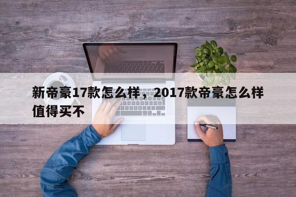 新帝豪17款怎么样，2017款帝豪怎么样值得买不