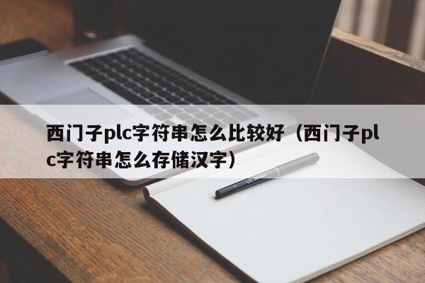 西门子plc字符串怎么比较好（西门子plc字符串怎么存储汉字）
