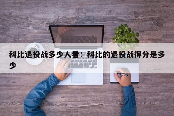 科比退役战多少人看：科比的退役战得分是多少