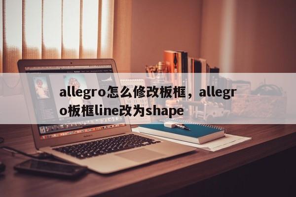 allegro怎么修改板框，allegro板框line改为shape