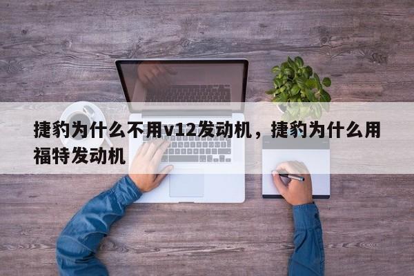 捷豹为什么不用v12发动机，捷豹为什么用福特发动机