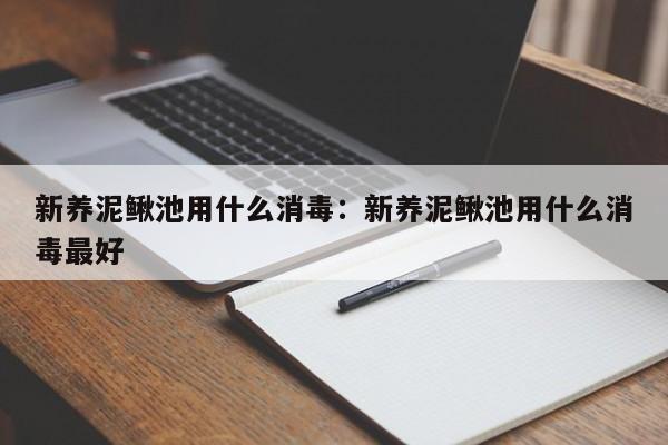 新养泥鳅池用什么消毒：新养泥鳅池用什么消毒最好