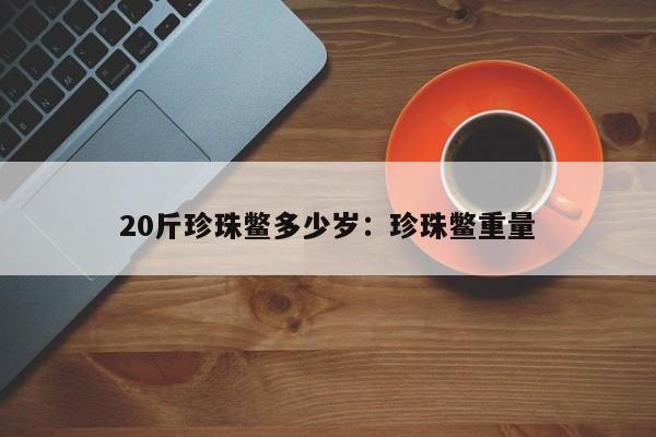 20斤珍珠鳖多少岁：珍珠鳖重量